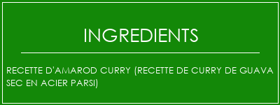 Recette d'Amarod Curry (recette de curry de guava sec en acier parsi) Ingrédients Recette Indienne Traditionnelle