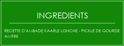 Recette d'Ambade Kaarle Lonche - Pickle de gourde amère Ingrédients Recette Indienne Traditionnelle