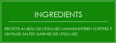 Recette AMBOLI de légumes maharashtrien (crêpes à lentilles salées garnies de légumes) Ingrédients Recette Indienne Traditionnelle