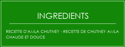 Recette d'Amla Chutney - Recette de chutney amla chaude et douce Ingrédients Recette Indienne Traditionnelle