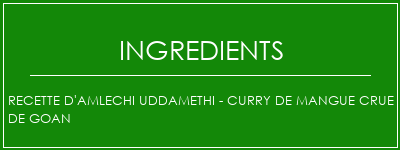 Recette d'Amlechi Uddamethi - Curry de mangue crue de Goan Ingrédients Recette Indienne Traditionnelle