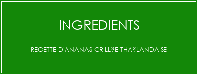 Recette d'ananas grillée thaïlandaise Ingrédients Recette Indienne Traditionnelle