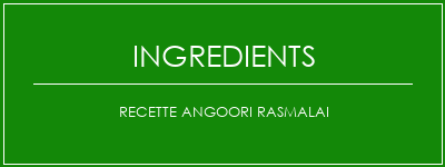 Recette Angoori Rasmalai Ingrédients Recette Indienne Traditionnelle