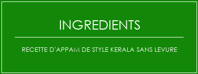 Recette d'appam de style Kerala sans levure Ingrédients Recette Indienne Traditionnelle