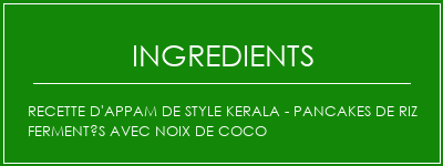 Recette d'appam de style Kerala - Pancakes de riz fermentés avec noix de coco Ingrédients Recette Indienne Traditionnelle