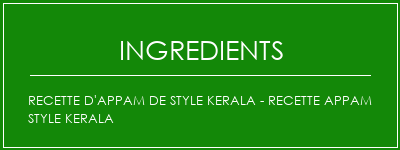 Recette d'appam de style Kerala - Recette Appam Style Kerala Ingrédients Recette Indienne Traditionnelle