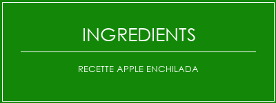 Recette Apple Enchilada Ingrédients Recette Indienne Traditionnelle