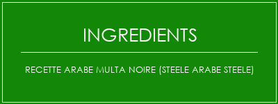 Recette arabe multa noire (steele arabe Steele) Ingrédients Recette Indienne Traditionnelle