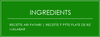 Recette Ari Pathiri | Recette à pâte plate de riz malabar Ingrédients Recette Indienne Traditionnelle