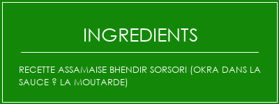 Recette assamaise Bhendir Sorsori (Okra dans la sauce à la moutarde) Ingrédients Recette Indienne Traditionnelle