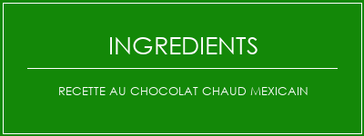 Recette au chocolat chaud mexicain Ingrédients Recette Indienne Traditionnelle