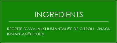 Recette d'avalakki instantanée de citron - Snack Instantanée Poha Ingrédients Recette Indienne Traditionnelle