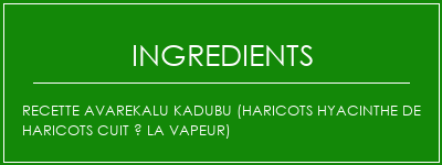 Recette Avarekalu Kadubu (haricots Hyacinthe de haricots cuit à la vapeur) Ingrédients Recette Indienne Traditionnelle