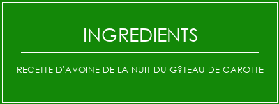 Recette d'avoine de la nuit du gâteau de carotte Ingrédients Recette Indienne Traditionnelle