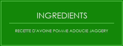 Recette d'avoine pomme adoucie jaggery Ingrédients Recette Indienne Traditionnelle