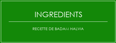 Recette de Badam Halwa Ingrédients Recette Indienne Traditionnelle