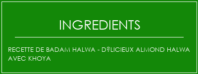 Recette de Badam Halwa - Délicieux Almond Halwa avec Khoya Ingrédients Recette Indienne Traditionnelle