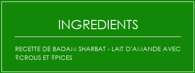 Recette de Badam Sharbat - Lait d'amande avec écrous et épices Ingrédients Recette Indienne Traditionnelle