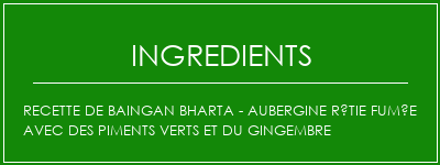 Recette de Baingan Bharta - Aubergine rôtie fumée avec des piments verts et du gingembre Ingrédients Recette Indienne Traditionnelle