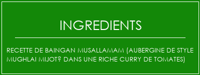 Recette de Baingan MusallaMam (aubergine de style Mughlai mijoté dans une riche curry de tomates) Ingrédients Recette Indienne Traditionnelle