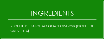 Recette de Balchao GOAN Crawns (Pickle de crevettes) Ingrédients Recette Indienne Traditionnelle