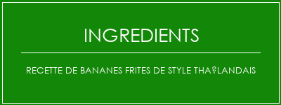 Recette de bananes frites de style thaïlandais Ingrédients Recette Indienne Traditionnelle