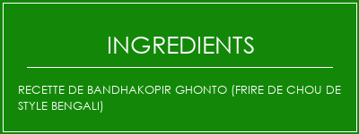 Recette de Bandhakopir Ghonto (Frire de chou de style Bengali) Ingrédients Recette Indienne Traditionnelle