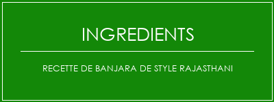 Recette de Banjara de style Rajasthani Ingrédients Recette Indienne Traditionnelle