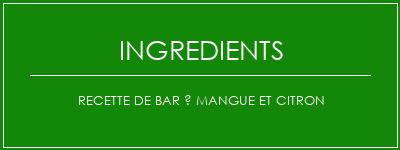 Recette de bar à mangue et citron Ingrédients Recette Indienne Traditionnelle