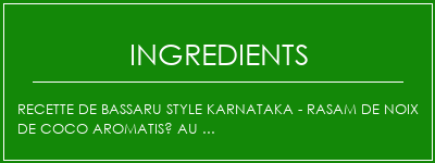 Recette de Bassaru Style Karnataka - Rasam de noix de coco aromatisé au ... Ingrédients Recette Indienne Traditionnelle