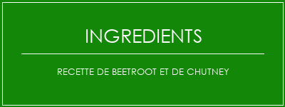 Recette de beetroot et de chutney Ingrédients Recette Indienne Traditionnelle