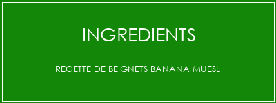 Recette de beignets Banana Muesli Ingrédients Recette Indienne Traditionnelle