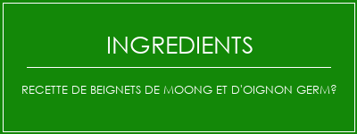 Recette de beignets de Moong et d'oignon germé Ingrédients Recette Indienne Traditionnelle