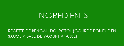 Recette de Bengali Doi Potol (gourde pointue en sauce à base de yaourt épaisse) Ingrédients Recette Indienne Traditionnelle