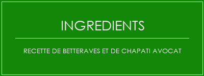 Recette de betteraves et de chapati avocat Ingrédients Recette Indienne Traditionnelle