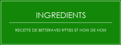 Recette de betteraves rôties et noix de noix Ingrédients Recette Indienne Traditionnelle