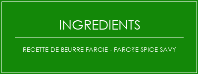 Recette de beurre farcie - Farcée Spice Savy Ingrédients Recette Indienne Traditionnelle