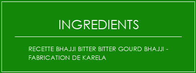 Recette Bhajji Bitter Bitter Gourd Bhajji - Fabrication de Karela Ingrédients Recette Indienne Traditionnelle