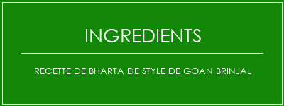 Recette de bharta de style de Goan Brinjal Ingrédients Recette Indienne Traditionnelle