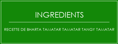 Recette de Bharta Tamatar Tamatar Tangy Tamatar Ingrédients Recette Indienne Traditionnelle