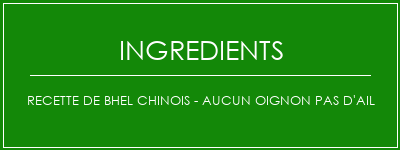 Recette de BHEL CHINOIS - Aucun oignon Pas d'ail Ingrédients Recette Indienne Traditionnelle