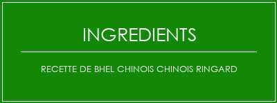 Recette de Bhel chinois chinois ringard Ingrédients Recette Indienne Traditionnelle