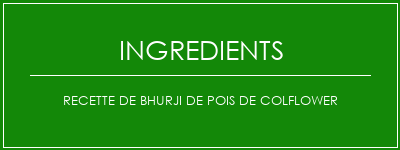 Recette de bhurji de pois de colflower Ingrédients Recette Indienne Traditionnelle