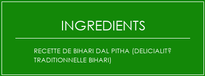 Recette de Bihari Dal Pitha (Delicialité traditionnelle Bihari) Ingrédients Recette Indienne Traditionnelle