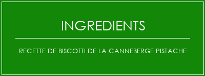 Recette de biscotti de la canneberge pistache Ingrédients Recette Indienne Traditionnelle