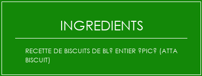 Recette de biscuits de blé entier épicé (Atta Biscuit) Ingrédients Recette Indienne Traditionnelle