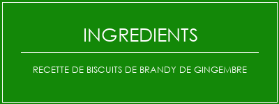 Recette de biscuits de brandy de gingembre Ingrédients Recette Indienne Traditionnelle