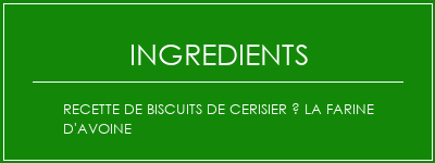 Recette de biscuits de cerisier à la farine d'avoine Ingrédients Recette Indienne Traditionnelle