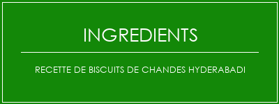 Recette de biscuits de chandes Hyderabadi Ingrédients Recette Indienne Traditionnelle