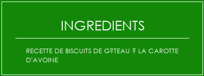 Recette de biscuits de gâteau à la carotte d'avoine Ingrédients Recette Indienne Traditionnelle